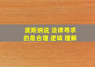 波斯纳说 法律寻求的是合理 逻辑 理解